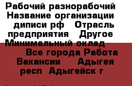 Рабочий-разнорабочий › Название организации ­ диписи.рф › Отрасль предприятия ­ Другое › Минимальный оклад ­ 18 000 - Все города Работа » Вакансии   . Адыгея респ.,Адыгейск г.